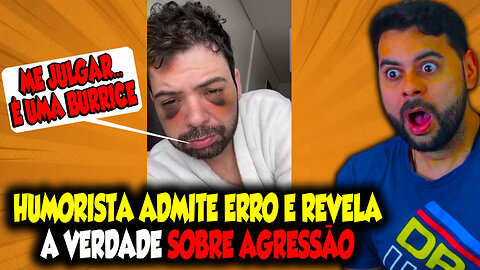 HUMORISTA ADMITE ERRO E REVELA A VERDADE SOBRE AGRESSÃO