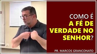 Como é a fé de verdade no Senhor? - Pr. Marcos Granconato