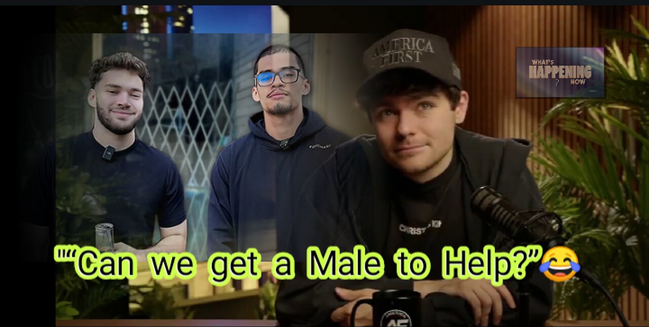 Nick Fuentes: “Can we get a male to help.”