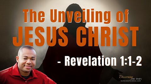 The Unveiling of Jesus Christ - Revelation 1:1-2