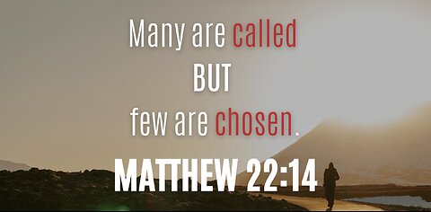 Many are called, but FEW are chosen!