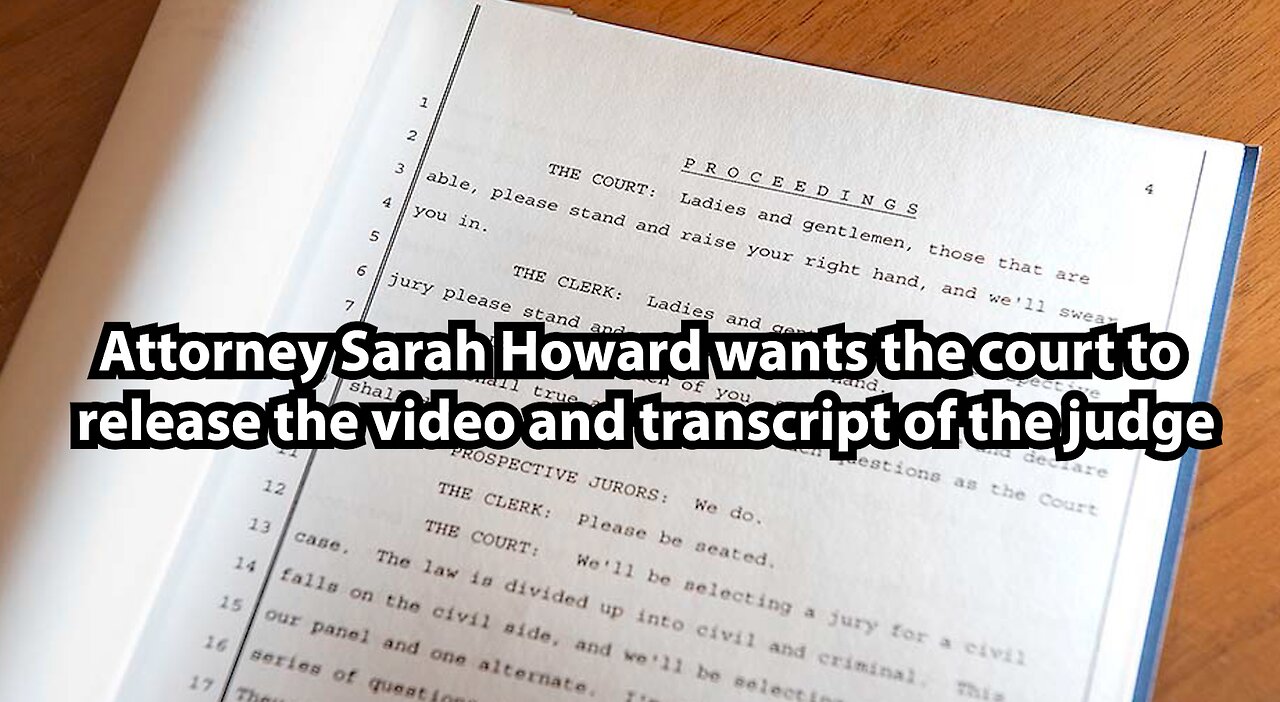 Attorney Sarah Howard wants the court to release the video and transcript of the judge