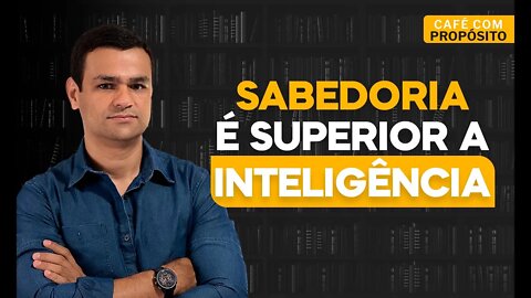 SABEDORIA É SUPERIOR A INTELIGÊNCIA - CAFÉ COM PROPÓSITO - Kleyton Barcelos