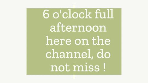 6 o'clock full afternoon here on the channel, do not miss !