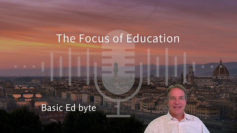 The Focus of Education (Basic Ed byte)