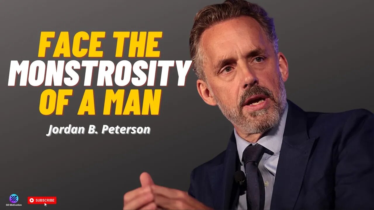 Jordan B. Peterson - Face The Monstrosity Of A Man To Invite Out Of That Something Noble To Emerge