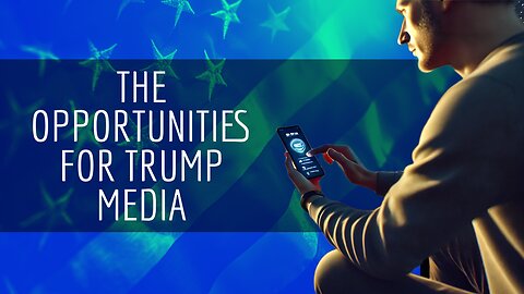 The Opportunities For Trump Media & Truth Social Episode 3 of 4