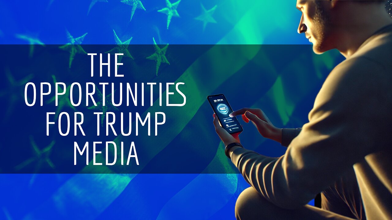 The Opportunities For Trump Media & Truth Social Episode 3 of 4