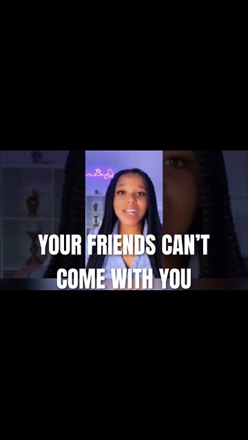 LET GO OF YOUR FRIEND GROUP, THEY CAN'T COME WITH YOU!