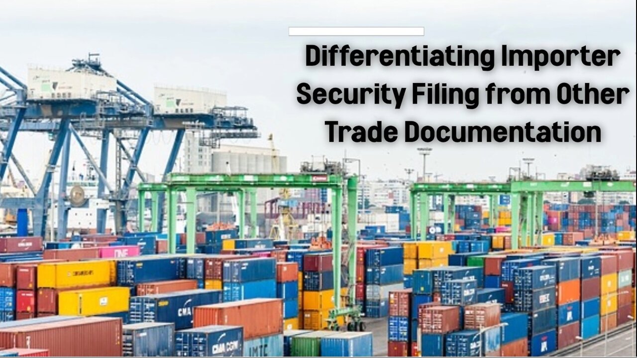 Importer Security Filing vs. Trade Documentation
