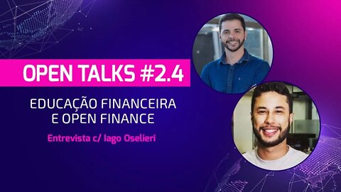 Open Talks #2.4 - Educação Financeira e Open Finance - Entrevista c/ Iago Oselieri