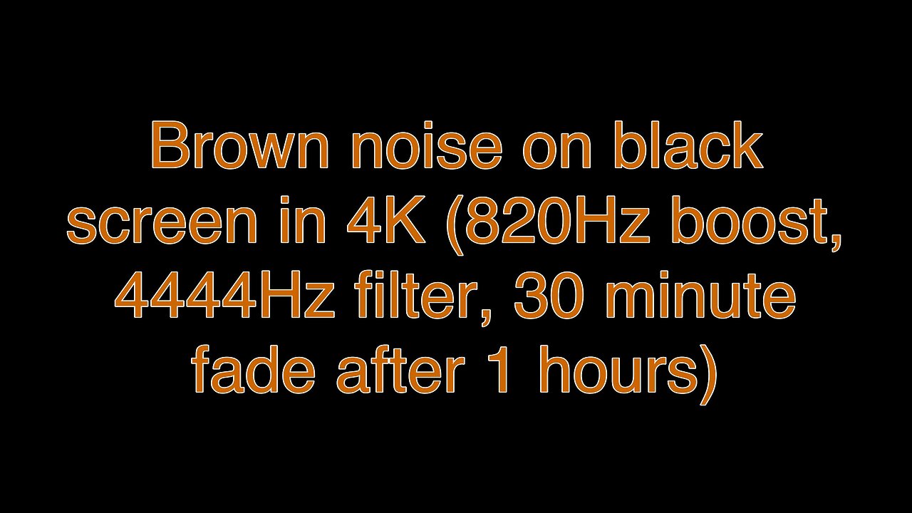 Brown noise on black screen in 4K (820Hz boost, 4444Hz filter, 30 minute fade after 1 hours)