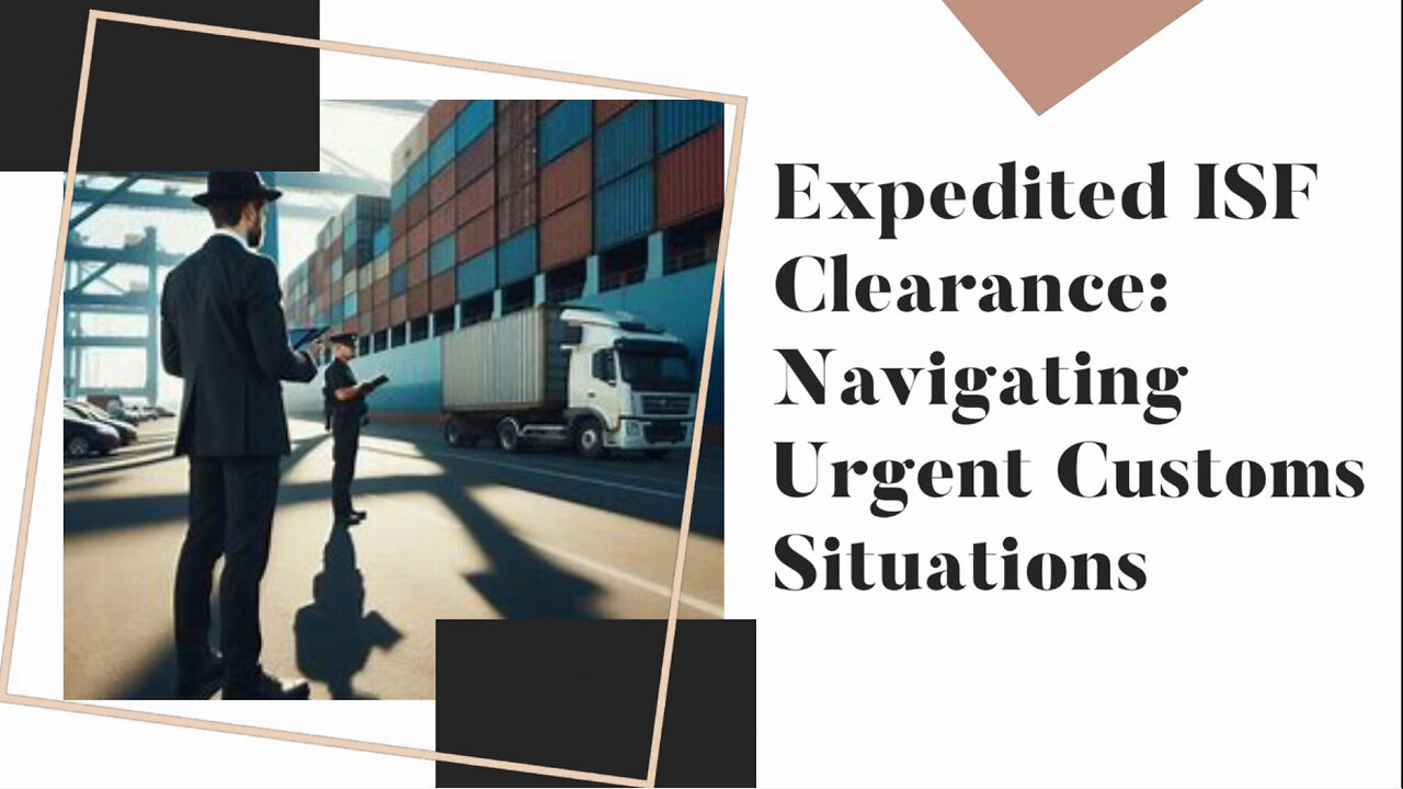 Expediting Your Import: Emergency ISF Clearance for Time-Sensitive Situations