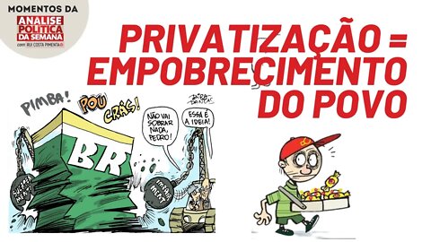 A privatização implica no empobrecimento dos trabalhadores | Momentos da Análise Política da Semana