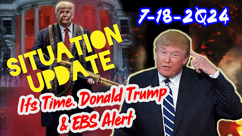 Situation Update - It's Time. Donald Trump And EBS Alert - July 19..