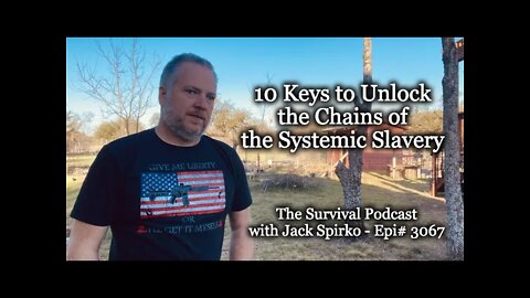 10 Keys to Unlock the Chains of the Systemic Slavery - Epi-3067 - The Survival Podcast