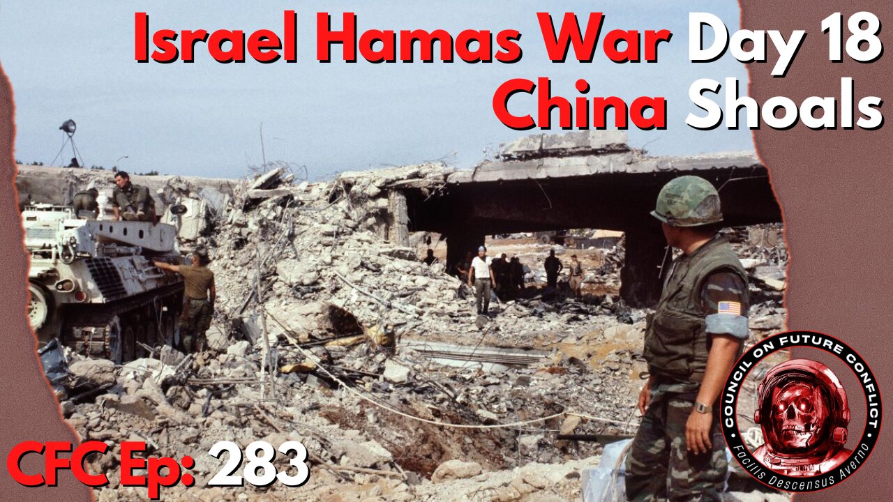 Council on Future Conflict Episode 283: Israel Hamas War Day 18, China Shoals