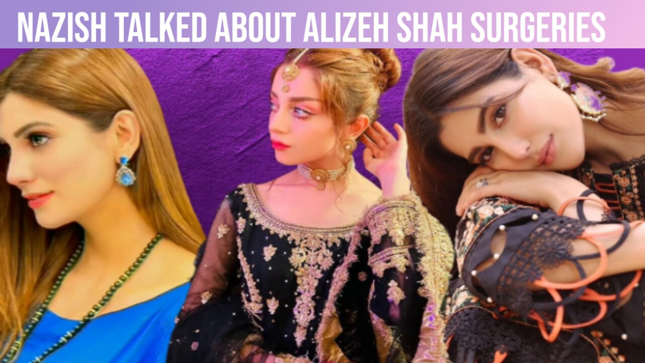 Nazish Jhangir Talked About Alizeh Shah Surgeries|