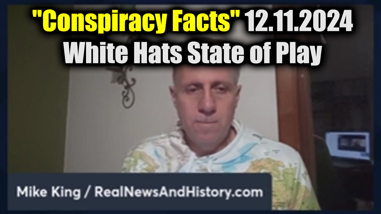 Mike King "Conspiracy Facts" 12.11.24 - White Hats State of Play