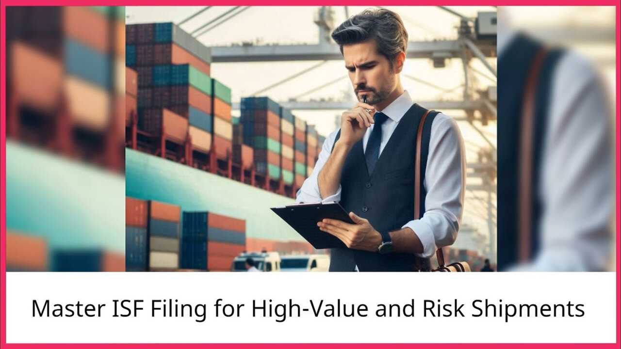 Unlocking Success: Mastering ISF Filing for High-Value and High-Risk Shipments