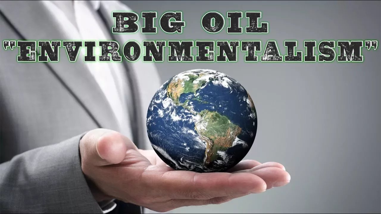 Big Oil "Environmentalism" - Why Big Oil Conquered The World