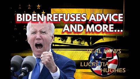 Biden Refuses Advice And More... Real News with Lucretia Hughes