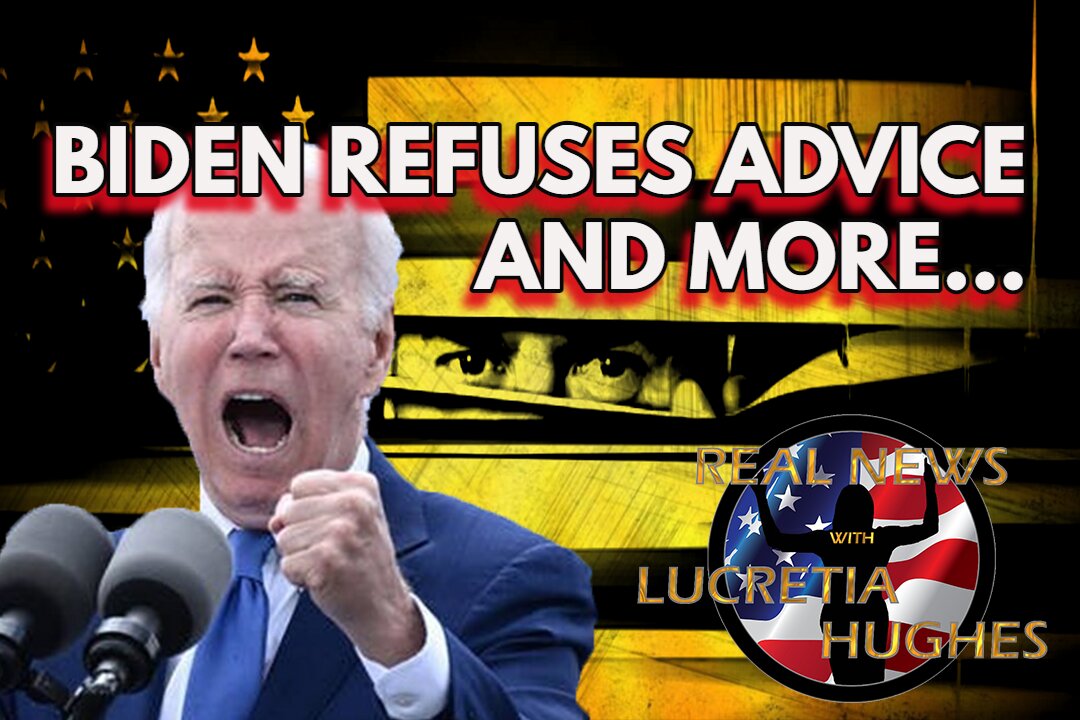 Biden Refuses Advice And More... Real News with Lucretia Hughes