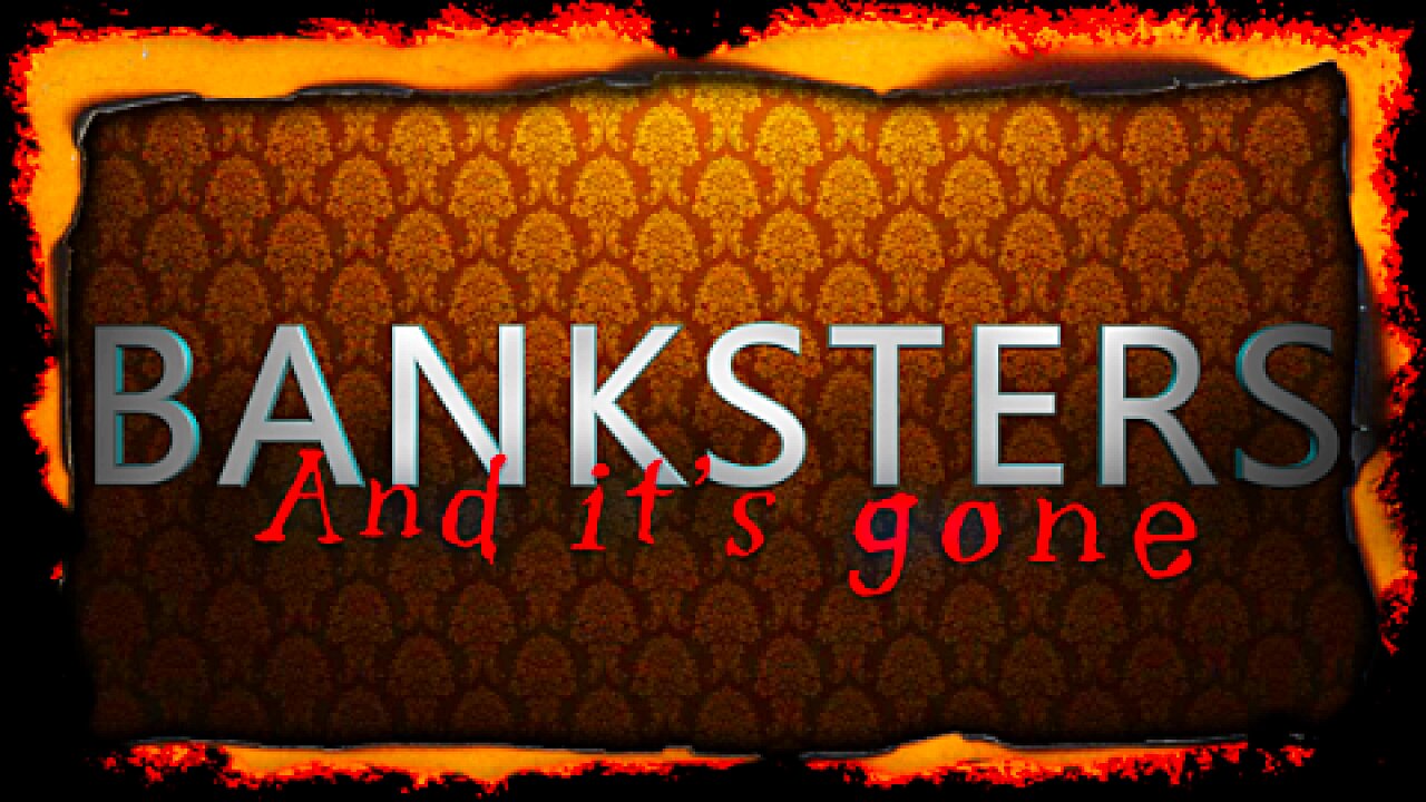 BANKSTERS - And it’s gone