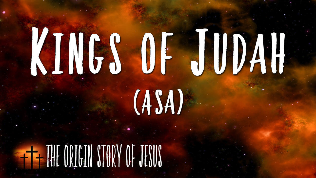 THE ORIGIN STORY OF JESUS Part 50: The Kings of Judah Asa