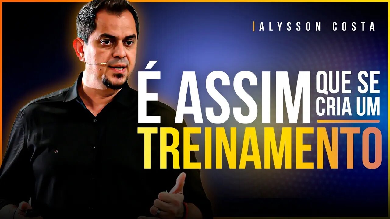 É ASSIM QUE SE CRIA UM TREINAMENTO - ALYSSON COSTA