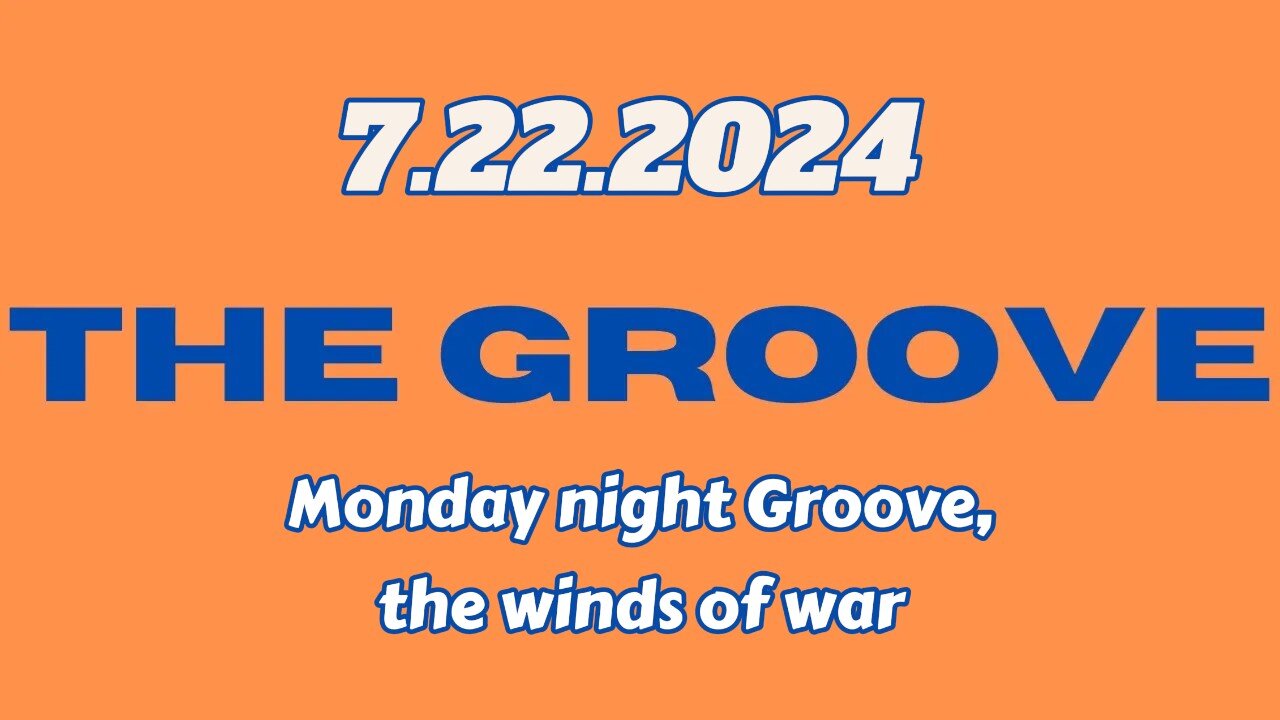 7.22.2024 - Groovy Jimmy - Monday night Groove, the winds of war