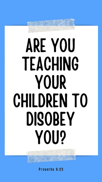 Are you teaching your children to disobey you?
