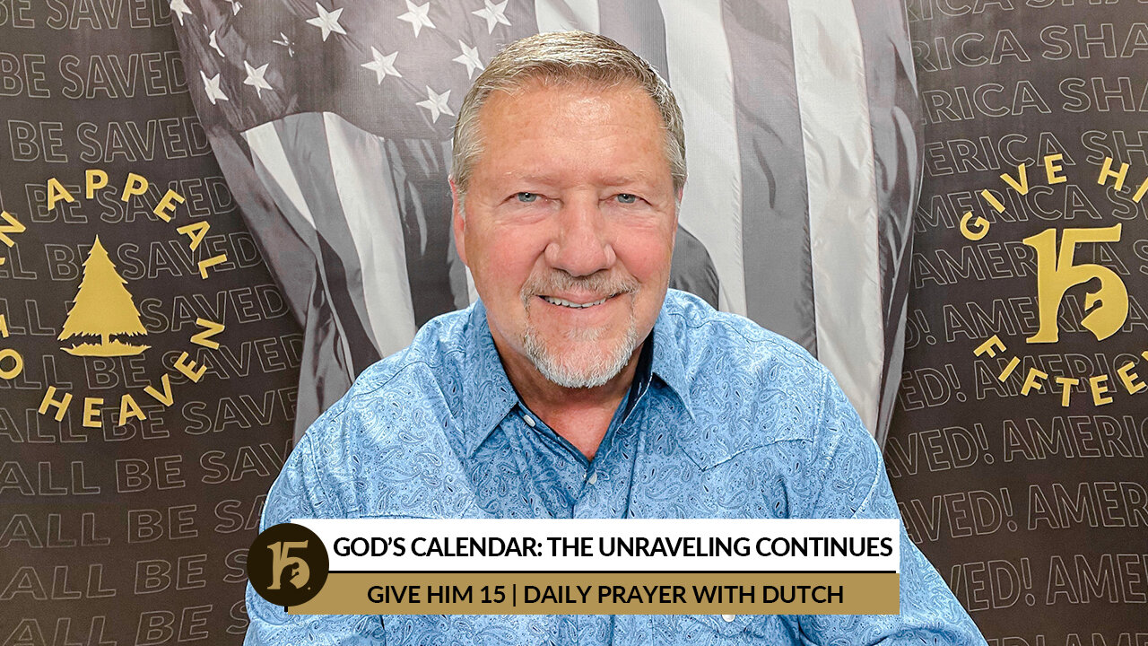 God's Calendar: The Unraveling Continues | Give Him 15: Daily Prayer with Dutch | April 18, 2022