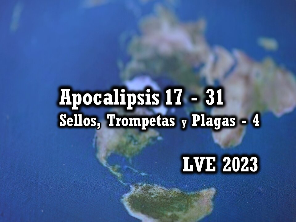 Apocalipsis 17 - 31 - Sellos, Trompetas y Plagas 4