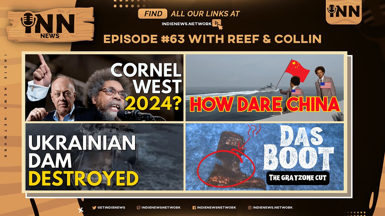 INN News #63 | Cornel West 2024, How DARE China, Ukrainian Dam DESTROYED, DAS BOOT - Grayzone Cut