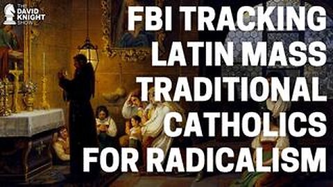 FBI Targets "Radical Traditional" Catholics - 02/09/2023