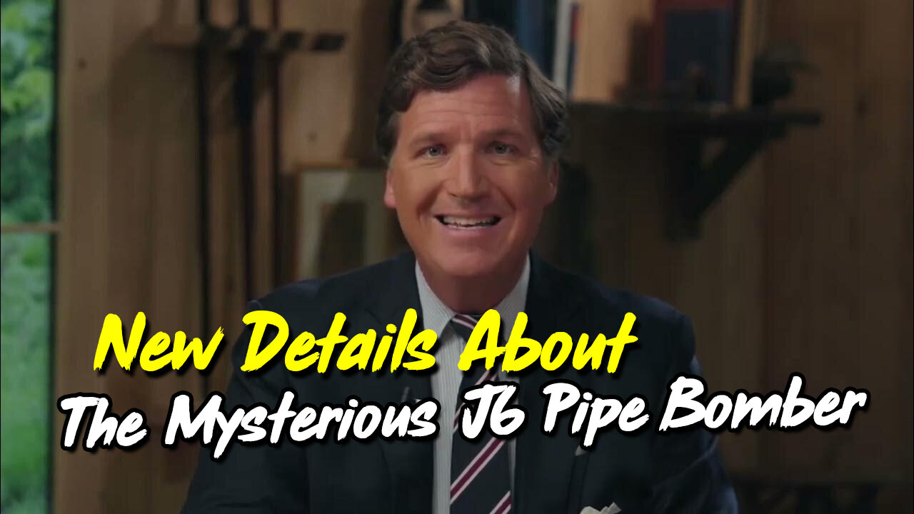 Tucker Carlson HUGE - New Details About The Mysterious J6 Pipe Bomber