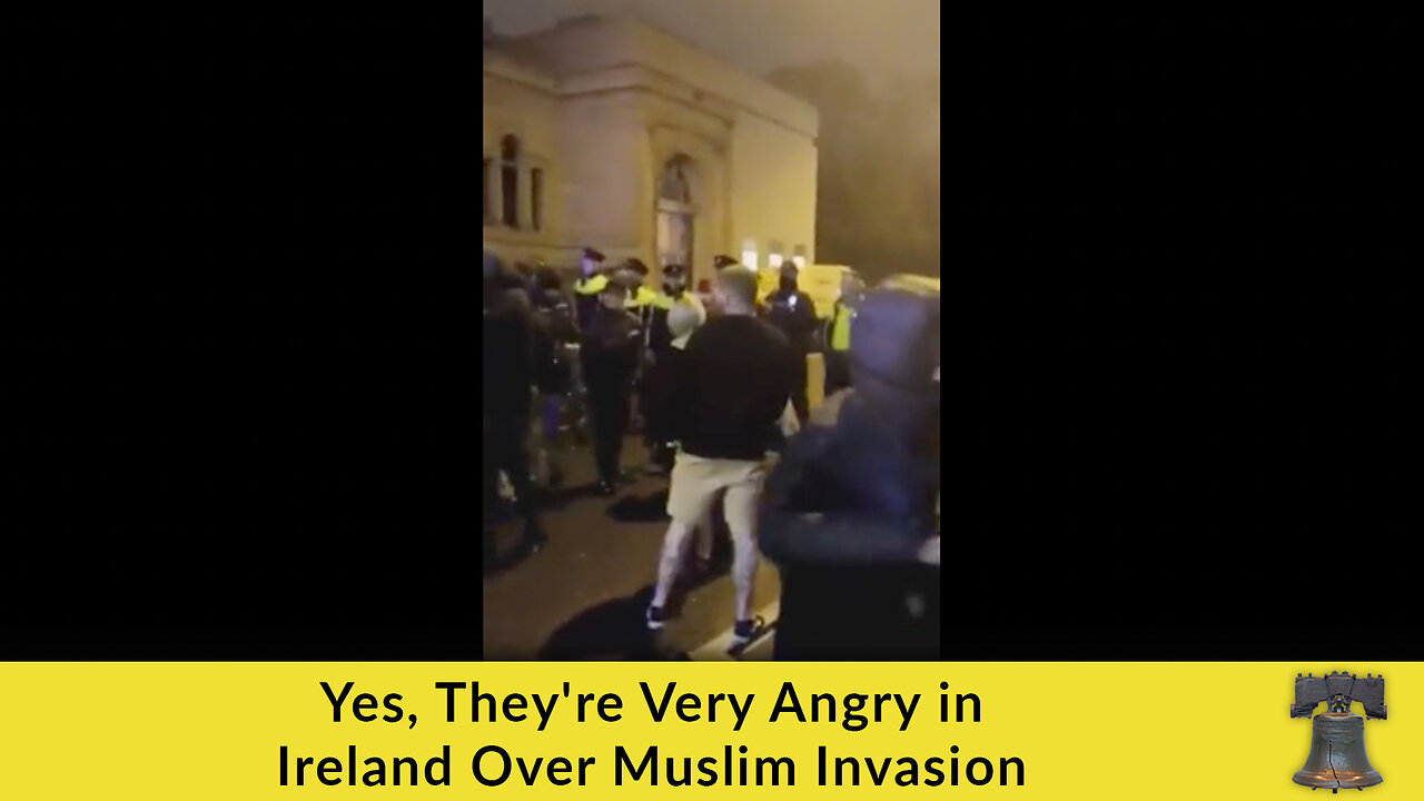 Yes, They're Very Angry in Ireland Over Muslim Invasion