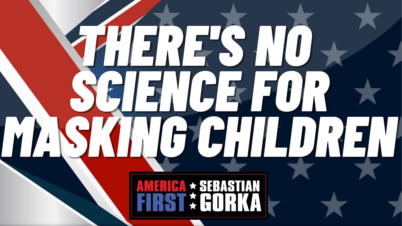 There's no science for masking children. Phil Kerpen with Sebastian Gorka on AMERICA First