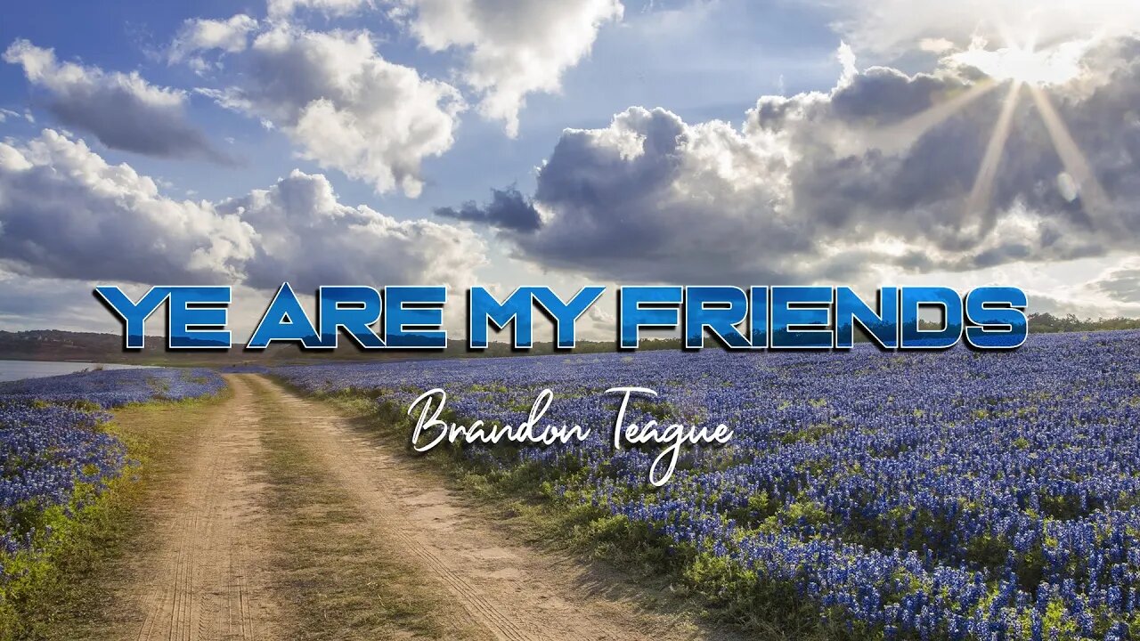 Brandon Teague - Getting to Know Jesus Part 176 “Ye are my friends”