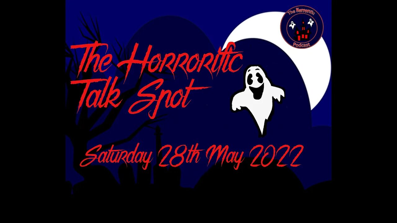 The HORRORific Talk Spot Saturday 28th May 2022