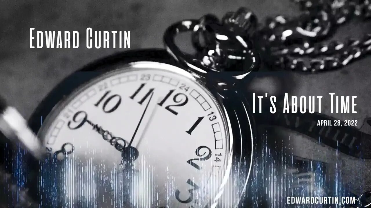 Edward Curtin | It’s About Time | April 28, 2022