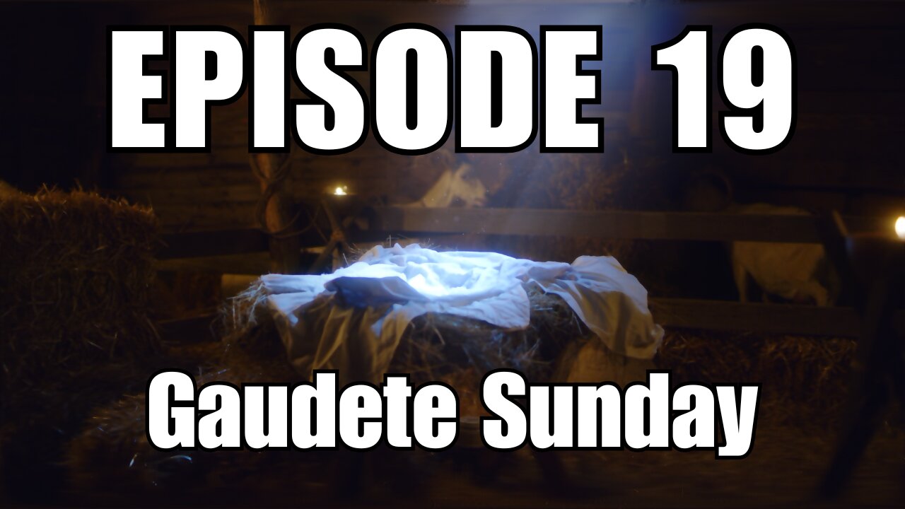 Episode 19 - Gaudete Sunday - 3rd Sunday of Advent