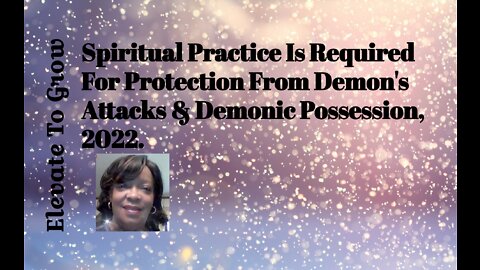 SPIRITUAL PRACTICE IS REQUIRED FOR PROTECTION FROM DEMON’S ATTACKS & DEMONIC POSSESSION, 2-21-22