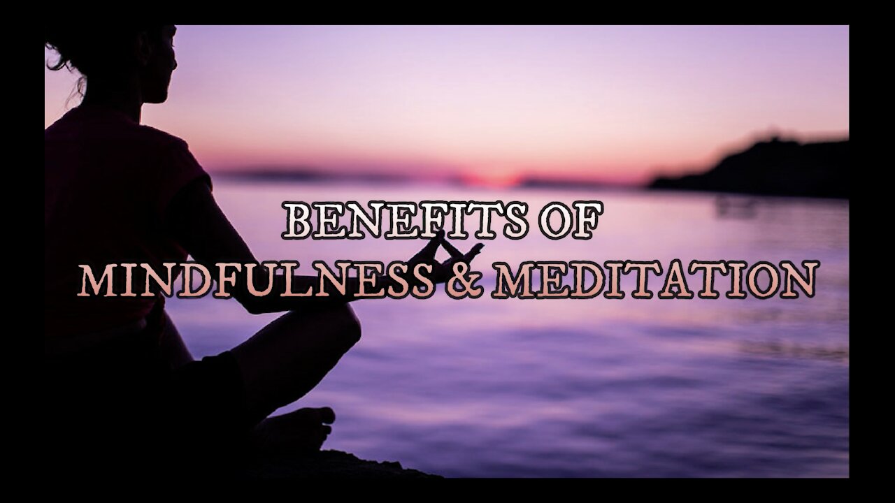 MINDFULNESS VIDEO SERIES (13): BENEFITS OF MINDFULNESS AND MEDITATION