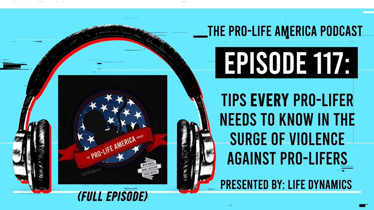 Pro-Life America Podcast Ep 117: The Surge In Violence Against Pro-Lifers (+ Safety Tips)