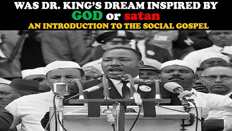 WAS DR. KING'S DREAM INSPIRED BY GOD OR SATAN? AN INTRODUCTION TO THE SOCIAL GOSPEL