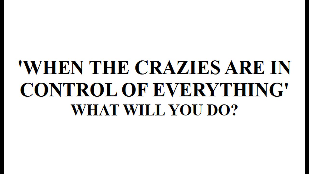 WHEN THE CRAZIES ARE IN CONTROL OF EVERYTHING