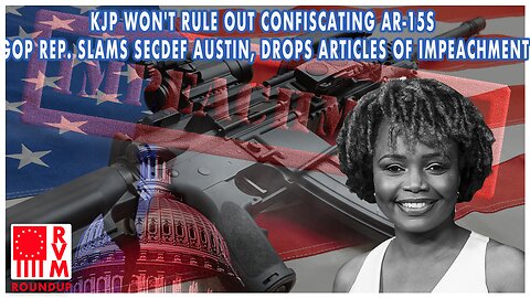 Trump Indicted | KJP Won't Rule Out Confiscating AR-15s | GOP Rep. Slams SecDef Austin, Drops Articles of Impeachment