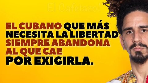 El cubano que más necesita libertad siempre abandona al que cae por exigirla.